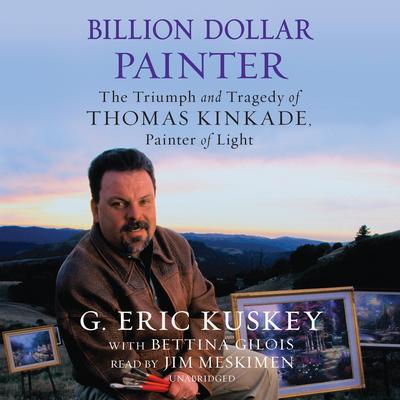 Billion Dollar Painter: The Triumph and Tragedy of Thomas Kinkade, Painter of Light Audiobook, by G. Eric Kuskey