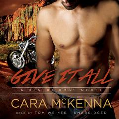 Give It All: A Desert Dogs Novel Audiobook, by Cara McKenna