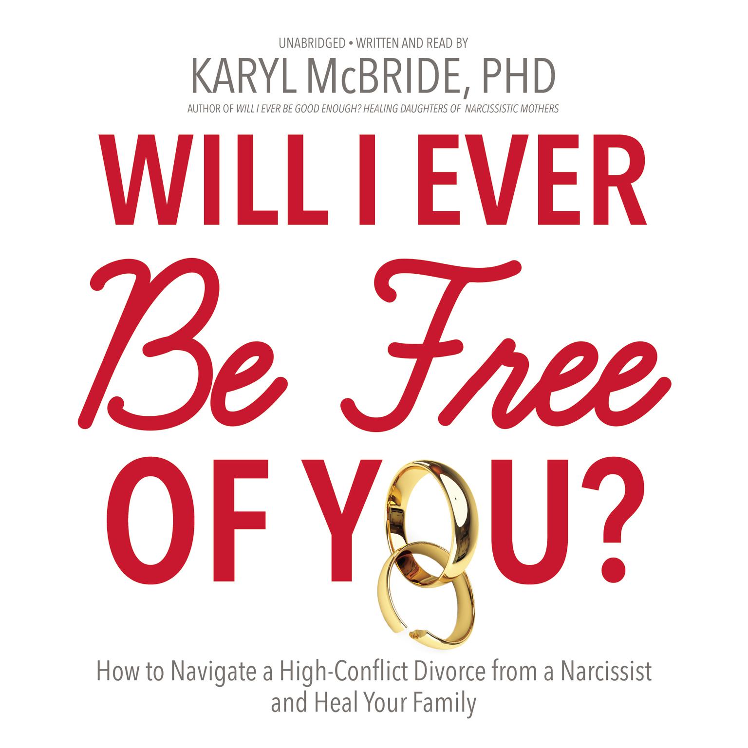 Will I Ever Be Free of You?: How to Navigate a High-Conflict Divorce from a Narcissist and Heal Your Family Audiobook, by Karyl McBride