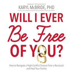 Will I Ever Be Free of You?: How to Navigate a High-Conflict Divorce from a Narcissist and Heal Your Family Audiobook, by 