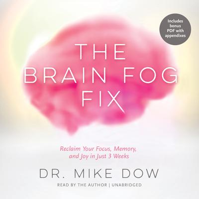 The Brain Fog Fix: Reclaim Your Focus, Memory, and Joy in Just 3 Weeks Audiobook, by 