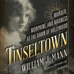 Tinseltown: Murder, Morphine, and Madness at the Dawn of Hollywood Audiobook, by William J. Mann