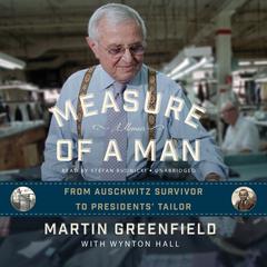 Measure of a Man: From Auschwitz Survivor to Presidents’ Tailor; A Memoir Audiobook, by Martin Greenfield