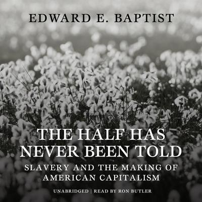 The Half Has Never Been Told: Slavery and the Making of American Capitalism Audiobook, by Edward E. Baptist
