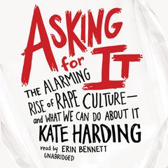 Asking for It: The Alarming Rise of Rape Culture—and What We Can Do about It Audiobook, by Kate Harding