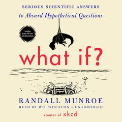 What If?: Serious Scientific Answers to Absurd Hypothetical Questions Audiobook, by 