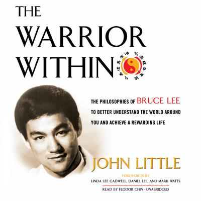 The Warrior Within: The Philosophies of Bruce Lee to Better Understand the World around You and Achieve a Rewarding Life Audiobook, by John Little