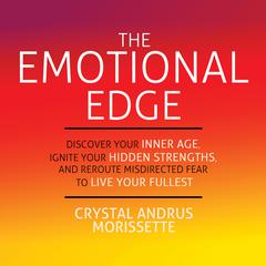 The Emotional Edge: Discover Your Inner Age, Ignite Your Hidden Strengths, and Reroute Misdirected Fear to Live Your Audiobook, by Crystal Andrus Morissette