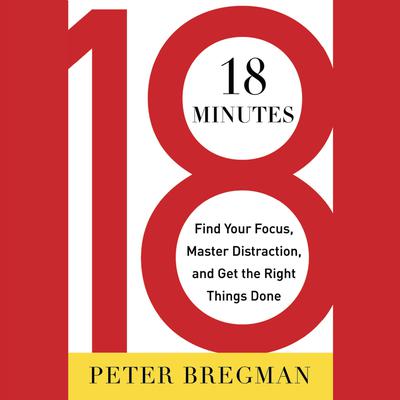 18 Minutes: Find Your Focus, Master Distraction, and Get the Right Things Done Audiobook, by 