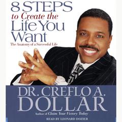 8 Steps to Create the Life You Want: The Anatomy of a Successful Life Audiobook, by Creflo A. Dollar