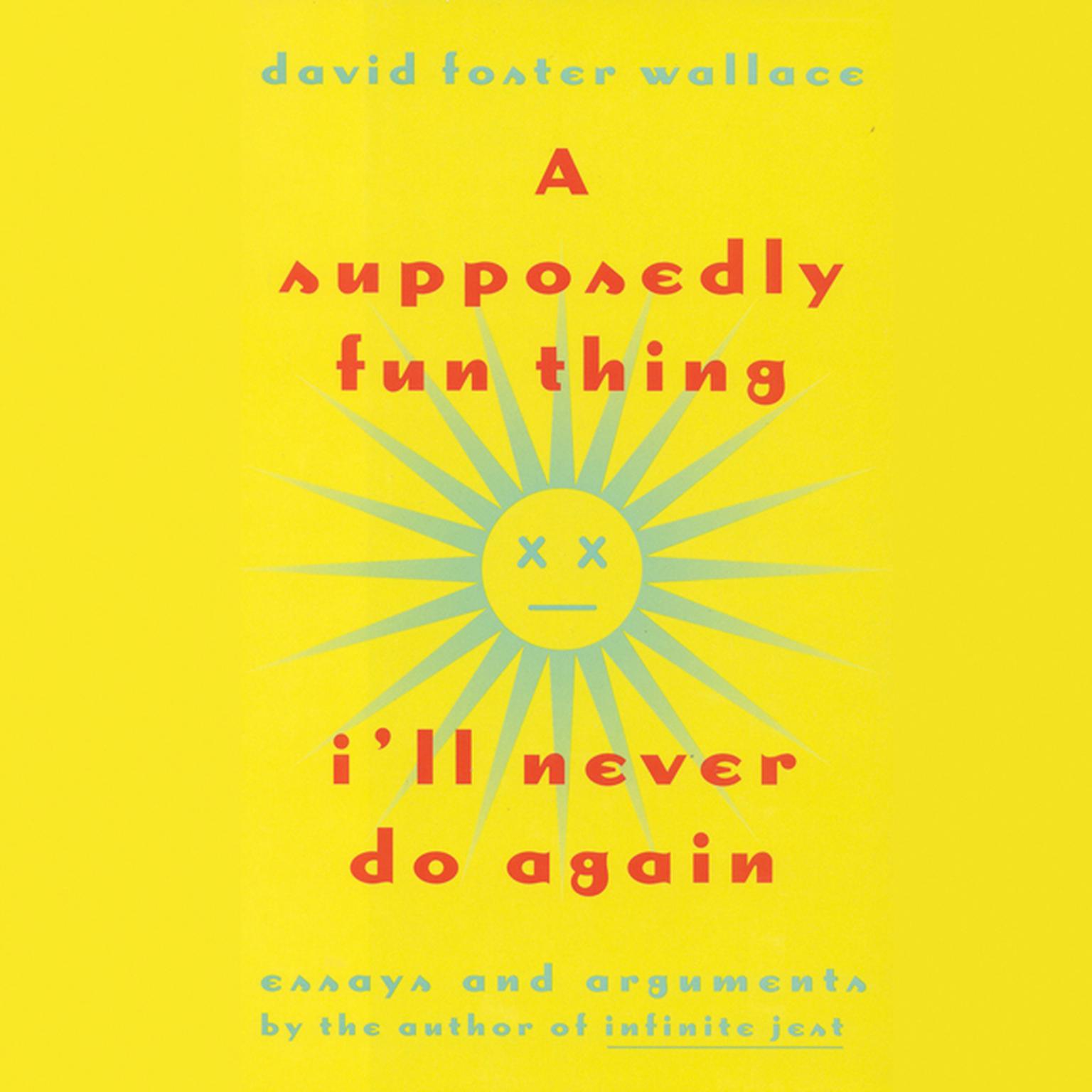 A Supposedly Fun Thing Ill Never Do Again: Essays and Arguments Audiobook, by David Foster Wallace
