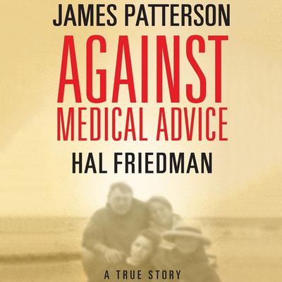 Against Medical Advice: One Familys Struggle with an Agonizing Medical Mystery Audiobook, by James Patterson
