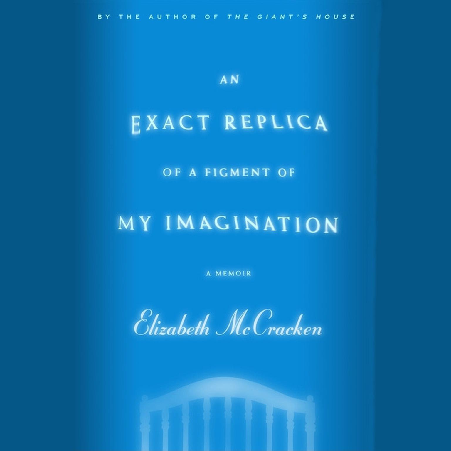An Exact Replica of a Figment of My Imagination: A Memoir Audiobook, by Elizabeth McCracken