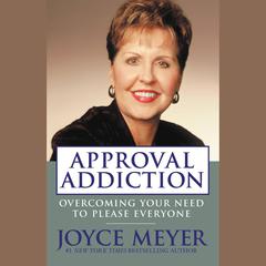 Approval Addiction: Overcoming Your Need to Please Everyone Audiobook, by Joyce Meyer