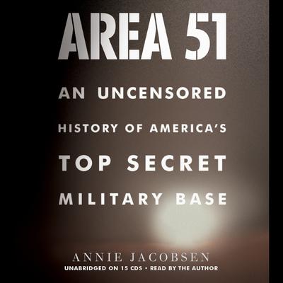 Area 51: An Uncensored History of America's Top Secret Military Base Audiobook, by Annie Jacobsen