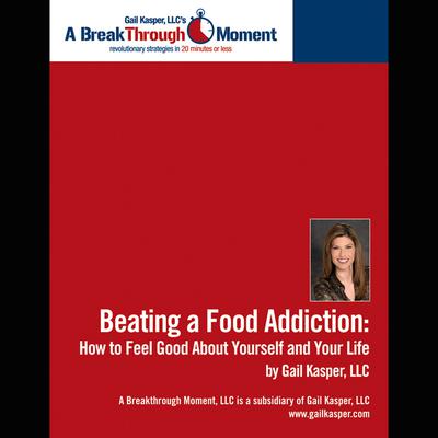 Beating a Food Addiction: How to Feel Good About Yourself and Your Life Audiobook, by 