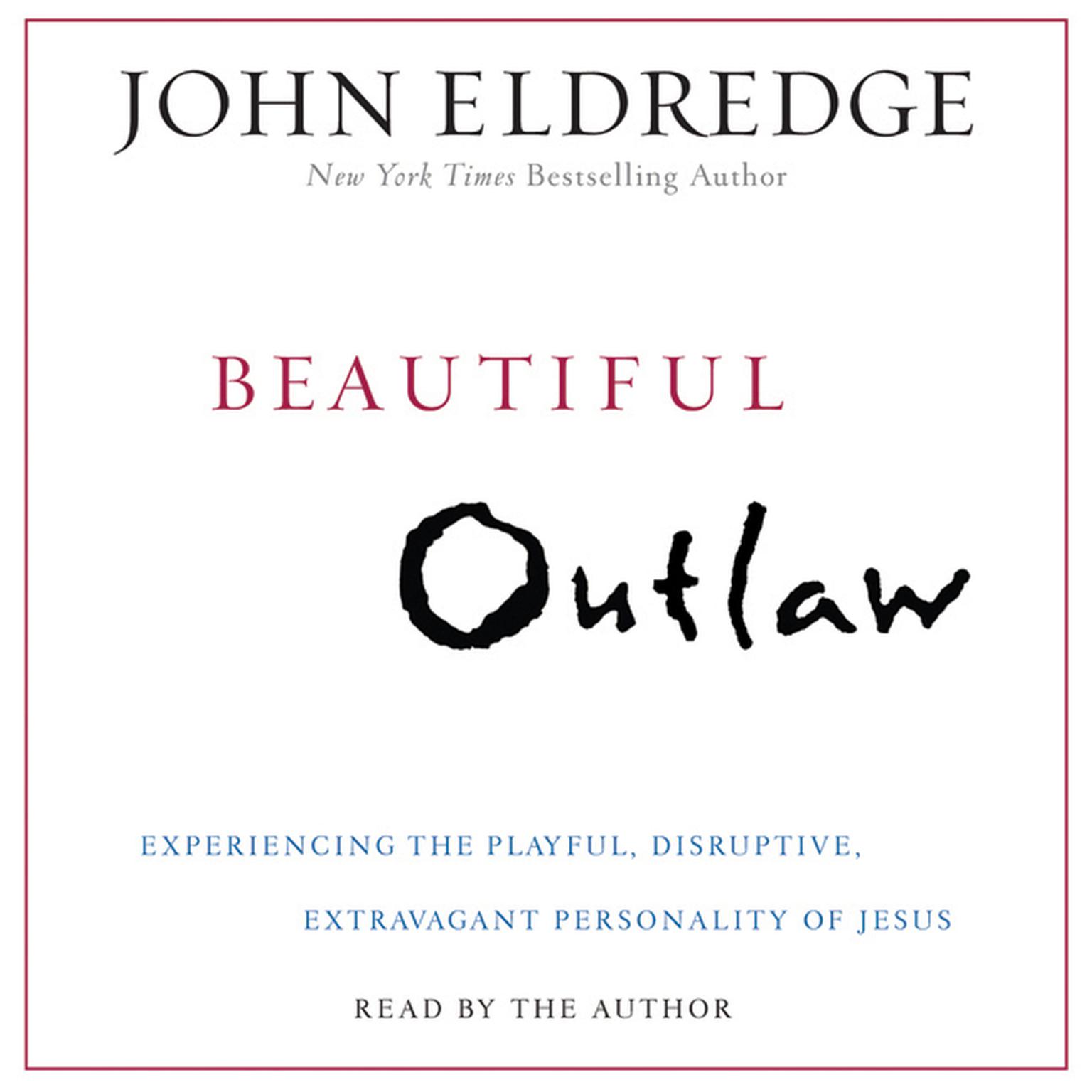 Beautiful Outlaw: Experiencing the Playful, Disruptive, Extravagant Personality of Jesus Audiobook, by John Eldredge