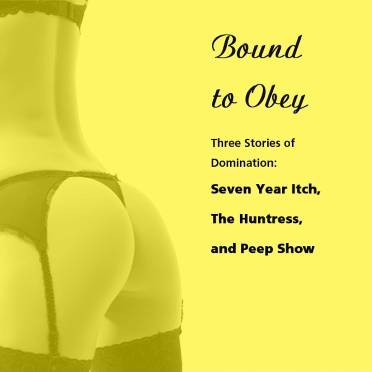 Bound to Obey: Three Stories of Domination: Includes: Seven Year Itch, The Huntress, and Peep Show from Pleasure Bound Audiobook, by Susan Swann