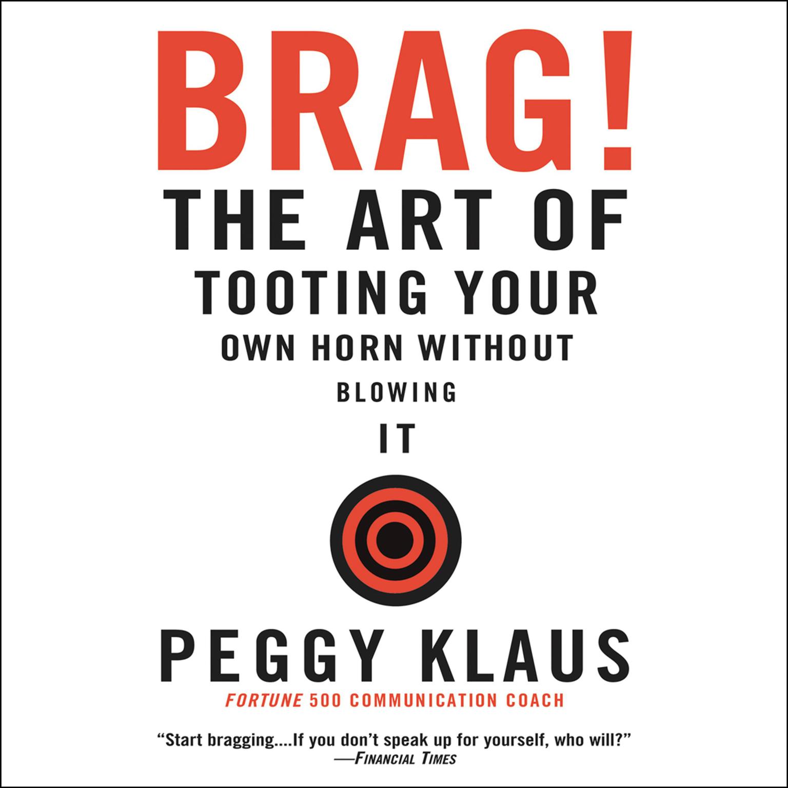 Brag! (Abridged): The Art of Tooting Your Own Horn Without Blowing It Audiobook, by Peggy Klaus