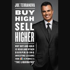 Buy High, Sell Higher: Why Buy-And-Hold Is Dead And Other Investing Lessons from CNBCs The Liquidator Audiobook, by Joe Terranova