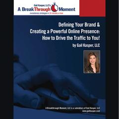 Defining Your Brand and Creating a Powerful Online Presence: How to Drive Traffic to You! Audiobook, by Gail Kasper