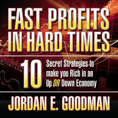 Fast Profits in Hard Times: 10 Secret Strategies to Make You Rich in an Up or Down Economy Audiobook, by Jordan E. Goodman