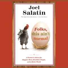 Folks, This Ain't Normal: A Farmer's Advice for Happier Hens, Healthier People, and a Better World Audiobook, by Joel Salatin
