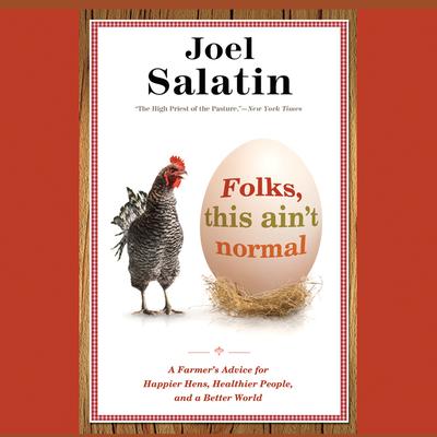 Folks, This Aint Normal: A Farmers Advice for Happier Hens, Healthier People, and a Better World Audiobook, by Joel Salatin