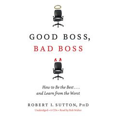 Good Boss, Bad Boss: How to Be the Best... and Learn from the Worst Audiobook, by Robert I. Sutton