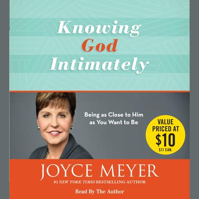 Knowing God Intimately: Being as Close to Him as You Want to Be Audiobook, by Joyce Meyer