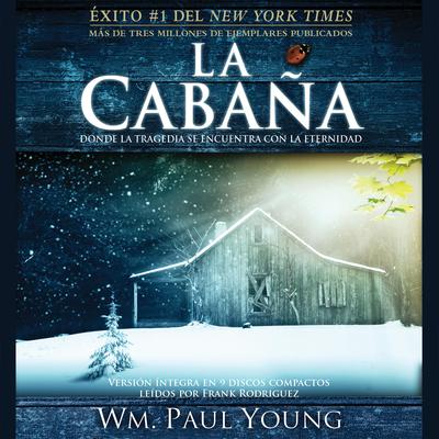 La Cabaña: Donde la Tragedia Se Encuentra Con la Eternidad Audiobook, by William Paul Young