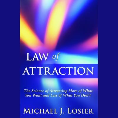 Law of Attraction: The Science of Attracting More of What You Want and Less of What You Dont Audiobook, by Michael J. Losier