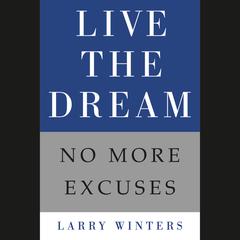 Live the Dream: No More Excuses Audiobook, by Larry Winters