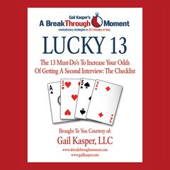 Lucky 13: The 13 Must-Do's to Increase Your Odds of Getting a Second Interview Audiobook, by Gail Kasper