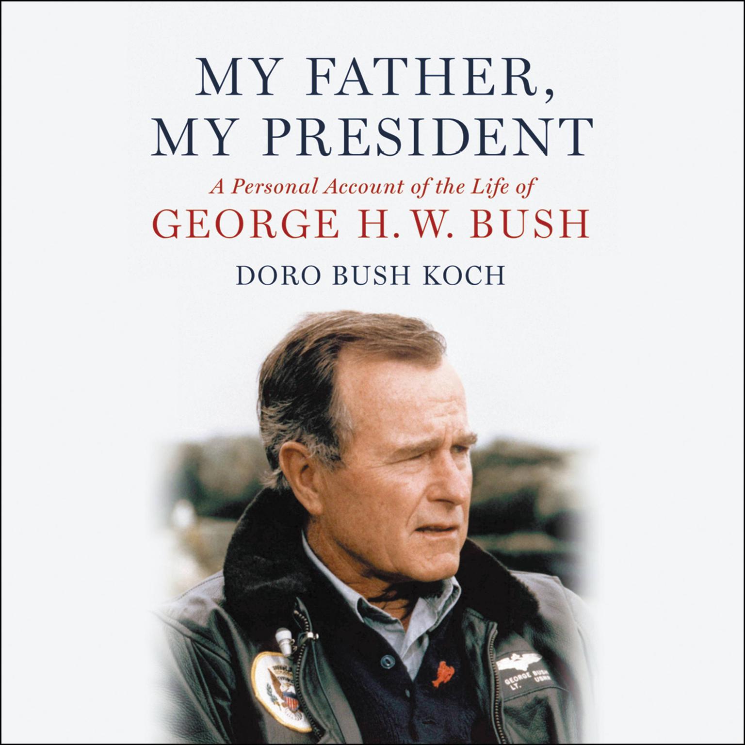 My Father, My President (Abridged): A Personal Account of the Life of George H. W. Bush Audiobook, by Doro Bush Koch