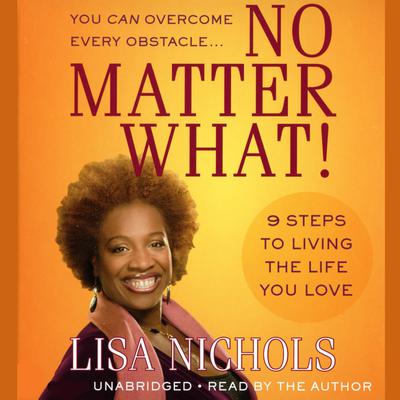 No Matter What!: 9 Steps to Living the Life You Love Audiobook, by Lisa Nichols