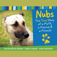 Nubs: The True Story of a Mutt, a Marine & a Miracle: The True Story of a Mutt, a Marine & a Miracle Audiobook, by Brian Dennis, Mary Nethery, Kirby Larson