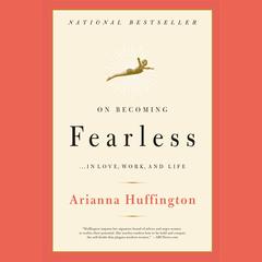 On Becoming Fearless: ...in Love, Work, and Life Audiobook, by Arianna Huffington