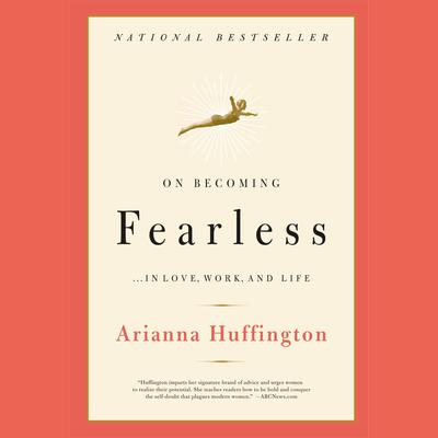 On Becoming Fearless: ...in Love, Work, and Life Audiobook, by Arianna Huffington