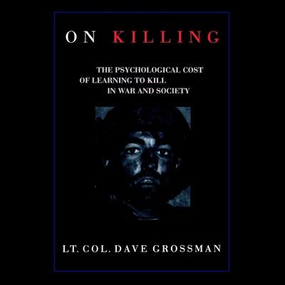 On Killing: The Psychological Cost of Learning to Kill in War and Society Audiobook, by 
