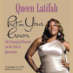 Put on Your Crown: Life-Changing Moments on the Path to Queendom Audiobook, by Queen Latifah