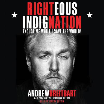 Righteous Indignation: Excuse Me While I Save the World Audiobook, by Andrew Breitbart