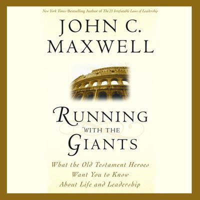 Running with the Giants: What the Old Testament Heroes Want You to Know About Life and Leadership Audiobook, by John C. Maxwell