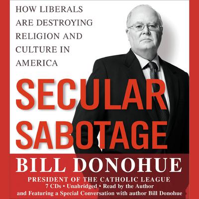 Secular Sabotage: How Liberals Are Destroying Religion and Culture in America Audiobook, by Bill Donohue