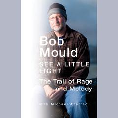 See a Little Light: The Trail of Rage and Melody Audiobook, by Bob Mould