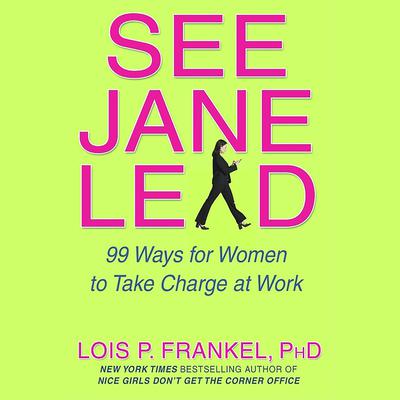 See Jane Lead: 99 Ways for Women to Take Charge at Work and in Life Audiobook, by Lois P. Frankel