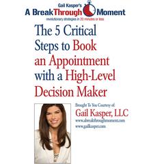 The 5 Critical Steps to Book an Appointment with a High Level Decision Maker Audiobook, by Gail Kasper