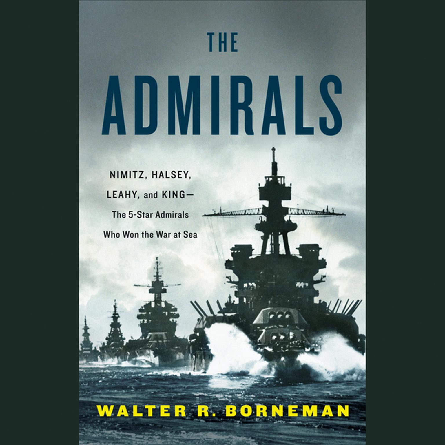 The Admirals: Nimitz, Halsey, Leahy, and King--The Five-Star Admirals Who Won the War at Sea Audiobook, by Walter R. Borneman