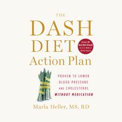 The DASH Diet Action Plan: Proven to Lower Blood Pressure and Cholesterol Without Medication Audiobook, by Marla Heller