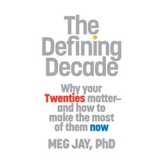 The Defining Decade: Why Your Twenties Matter--And How to Make the Most of Them Now Audiobook, by Meg Jay